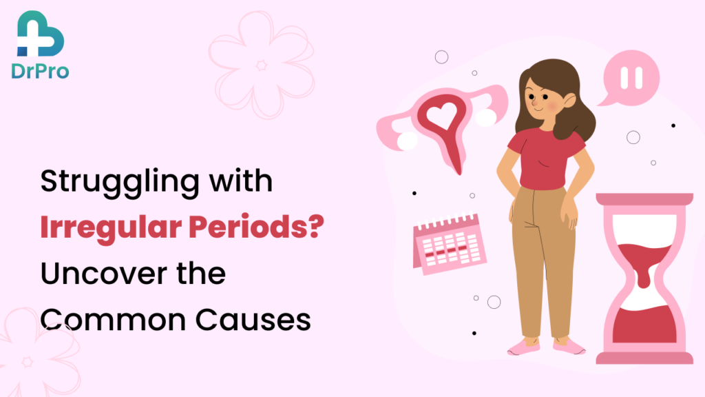 Struggling with Irregular Periods? Uncover the Common Causes