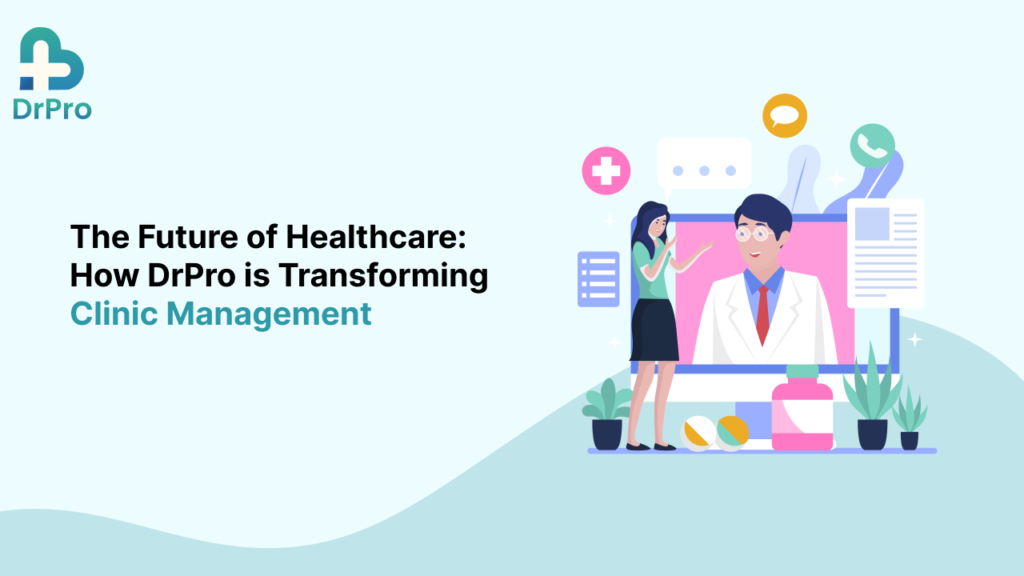 The Future of Healthcare: How DrPro Clinic Management