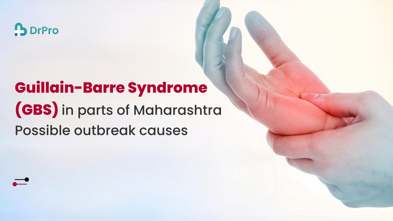 GBS (Guillain-Barré Syndrome) in parts of Maharashtra: Possible outbreak causes - Wellness DrPro Health