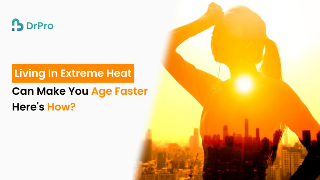Living in extreme heat can make you age faster. Here's how - Wellness DrPro Health