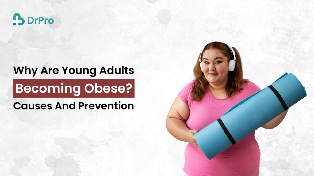 Obesity in Young Adults Causes and Prevention Tips - Wellness DrPro Health